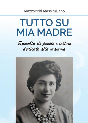 Tutto su mia madre - Massimiliano Mazzocchi - Libro Passione Scrittore selfpublishing 2020 | Libraccio.it
