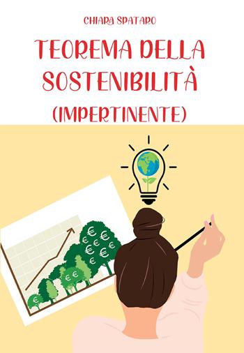 Teorema della sostenibilità (impertinente) - Chiara Spataro - Libro Passione Scrittore selfpublishing 2020 | Libraccio.it