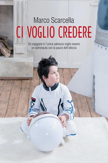 Ci voglio credere - Marco Scarcella - Libro Passione Scrittore selfpublishing 2020 | Libraccio.it