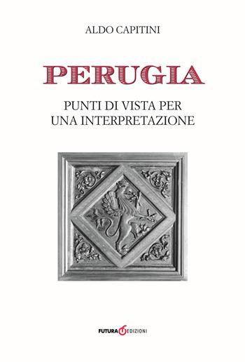 Perugia. Punti di vista per una interpretazione - Aldo Capitini - Libro Futura Libri 2018 | Libraccio.it