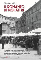 Il romanzo di noi altri. L'Umbria di ieri e di oggi, raccontata dalle vicende, cronistiche e non, di una famiglia, simbolo delle migliaia di umbri che da 150 anni sono in cammino verso il futuro