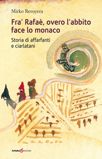 Fra' Rafaè, overo l'abbito face lo monaco. Storia di affarfanti e ciarlatani - Mirko Revoyera - Libro Futura Libri 2018 | Libraccio.it