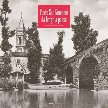 Ponte San Giovanni. Da borgo a paese  - Libro Futura Libri 2018 | Libraccio.it