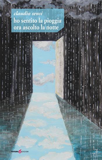 Ho sentito la pioggia ora ascolto la notte - Claudio Sensi - Libro Futura Libri 2019 | Libraccio.it