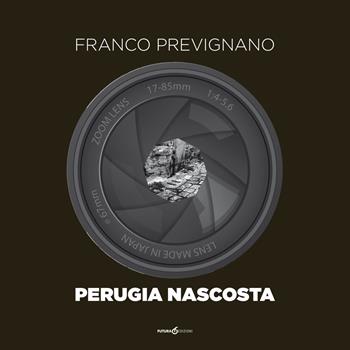 Perugia nascosta. Ediz. illustrata - Franco Prevignano - Libro Futura Libri 2019 | Libraccio.it