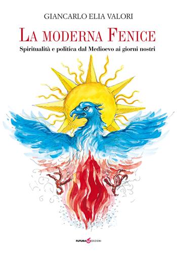 La moderna Fenice. Spiritualità e politica dal Medioevo ai giorni nostri - Giancarlo Elia Valori - Libro Futura Libri 2019 | Libraccio.it