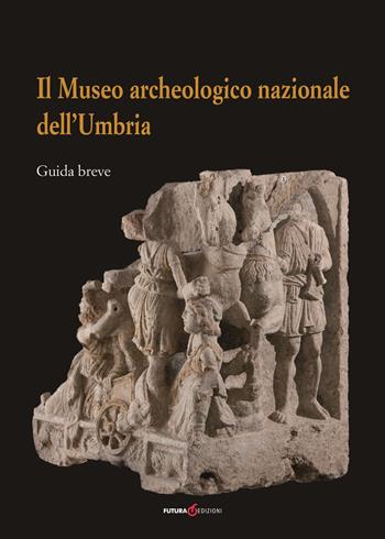 Il Museo archeologico nazionale dell'Umbria. Guida breve  - Libro Futura Libri 2019 | Libraccio.it