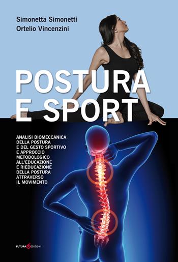 Postura e sport. Analisi biomeccanica della postura e del gesto sportivo e approccio metodologico all'educazione e rieducazione della postura attraverso il movimento - Simonetta Simonetti, Ortelio Vincenzini - Libro Futura Libri 2019 | Libraccio.it