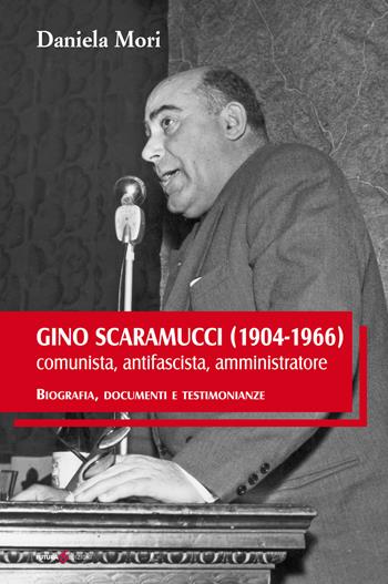 Gino Scaramucci (1904-1966) comunista, antifascista, amministratore. Biografia, documenti e testimonianze - Daniela Mori - Libro Futura Libri 2019 | Libraccio.it