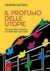 Il profumo delle utopie. Una vita con la politica e la Dolciaria nel cuore