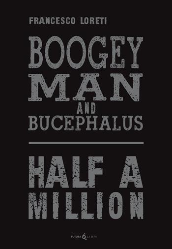 Boogey Man and Bucephalus. Half a million - Francesco Loreti - Libro Futura Libri 2020 | Libraccio.it