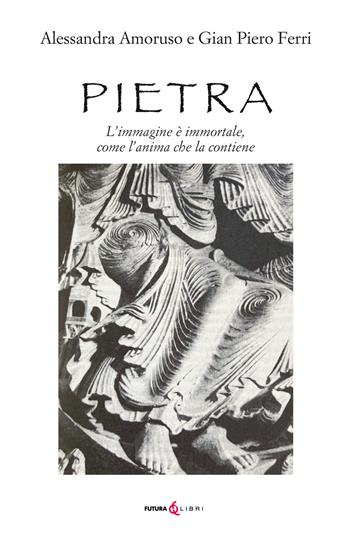 Pietra. L'immagine è immortale, come l'anima che la contiene - Alessandra Amoruso, Gian Piero Ferri - Libro Futura Libri 2020 | Libraccio.it
