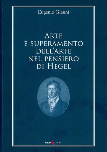 Arte e superamento dell'arte nel pensiero di Hegel - Eugenio Giannì - Libro Futura Libri 2020 | Libraccio.it