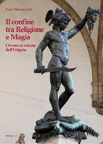 Il confine tra religione e magia. Ovvero la visione dell'enigma - Enzo Marcaccioli - Libro Futura Libri 2020 | Libraccio.it