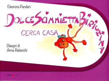 Dolce scimmietta birichina cerca casa - Eleonora Panduri - Libro Futura Libri 2021 | Libraccio.it