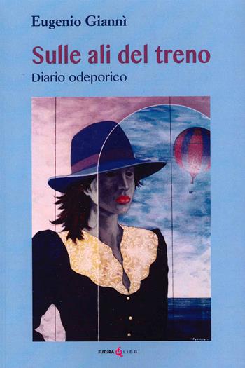 Sulle ali del treno. Diario odeporico - Eugenio Giannì - Libro Futura Libri 2021 | Libraccio.it