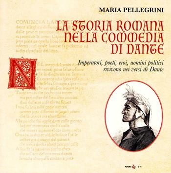 La storia romana nella Commedia di Dante. Imperatori, poeti, eroi, uomini politici rivivono nei versi di Dante - Maria Pellegrini - Libro Futura Libri 2021 | Libraccio.it