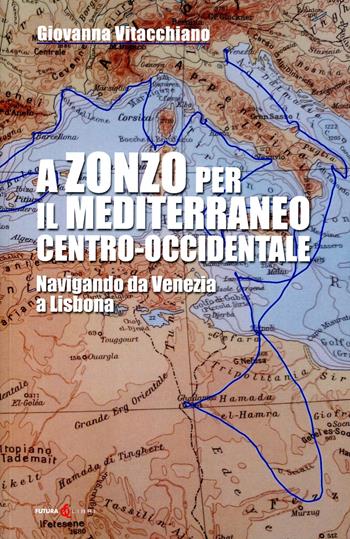 A zonzo per il Mediterraneo centro-occidentale. Navigando da Venezia a Lisbona - Giovanna Vitacchiano - Libro Futura Libri 2021 | Libraccio.it