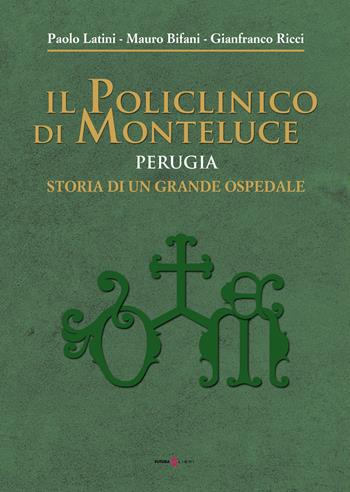 Il policlinico di Monteluce. Perugia. Storia di un grande ospedale - Paolo Latini, Mauro Bifani, Gianfranco Ricci - Libro Futura Libri 2021 | Libraccio.it