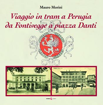 Viaggio in tram a Perugia. Da Fontivegge a piazza Danti - Mauro Morini - Libro Futura Libri 2021 | Libraccio.it