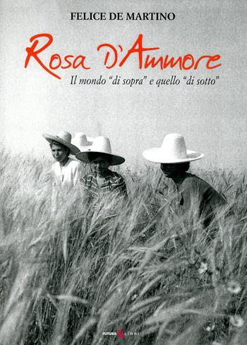 Rosa d'ammore. Il mondo «di sopra» e quello «di sotto» - Felice De Martino - Libro Futura Libri 2021 | Libraccio.it