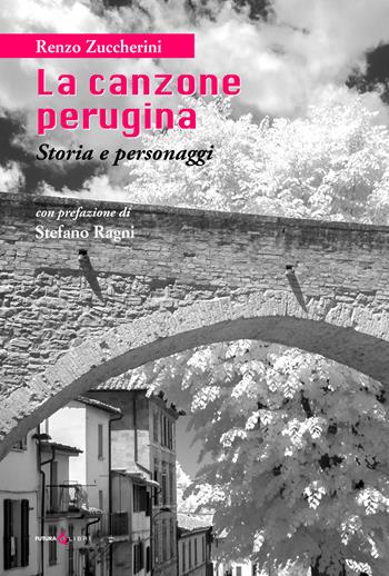La canzone perugina. Storia e personaggi. Nuova ediz. - Renzo Zuccherini - Libro Futura Libri 2022 | Libraccio.it