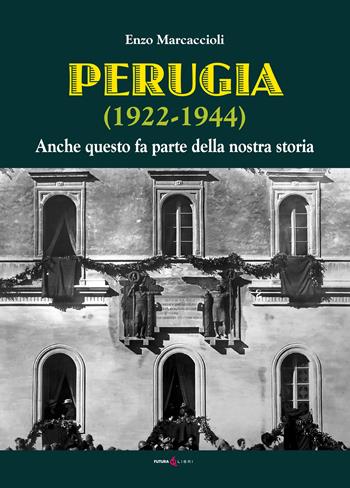 Perugia (1922-1944). Anche questo fa parte della nostra storia - Enzo Marcaccioli - Libro Futura Libri 2022 | Libraccio.it
