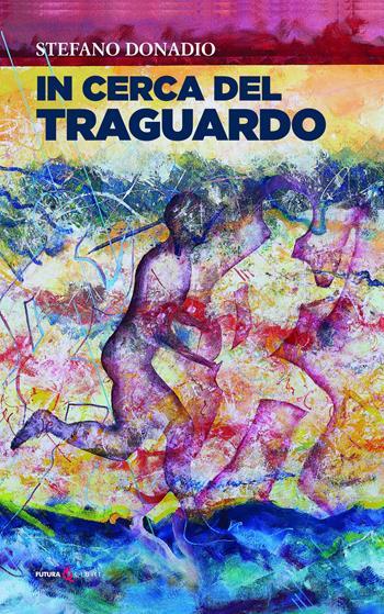 In cerca del traguardo - Stefano Donadio - Libro Futura Libri 2022 | Libraccio.it