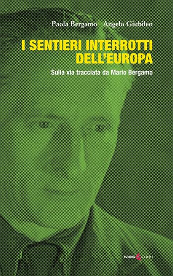 I sentieri interrotti dell'Europa. Sulla via tracciata da Mario Bergamo - Paola Bergamo, Angelo Giubileo - Libro Futura Libri 2022 | Libraccio.it