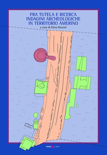 Fra tutela e ricerca. Indagini archeologiche in territorio amerino  - Libro Futura Libri 2022 | Libraccio.it