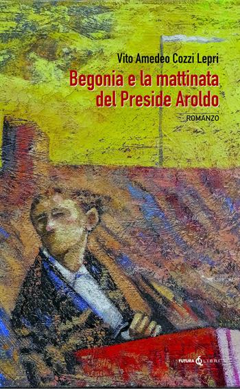 Begonia e la mattinata del preside Aroldo. Ediz. integrale - Vito Amedeo Cozzi Lepri - Libro Futura Libri 2022 | Libraccio.it