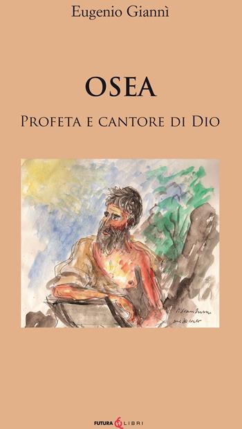 Osea. Profeta e cantore di dio - Eugenio Giannì - Libro Futura Libri 2022 | Libraccio.it