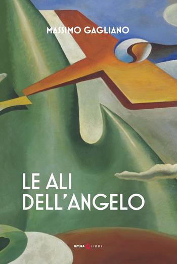 Le ali dell'angelo - Massimo Gagliano - Libro Futura Libri 2023 | Libraccio.it