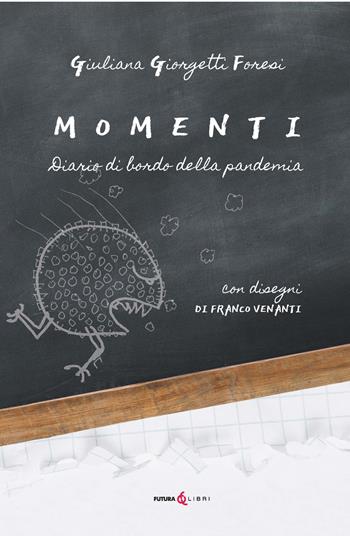 Momenti. Diario di bordo della pandemia - Giuliana Giorgetti Foresi - Libro Futura Libri 2023 | Libraccio.it