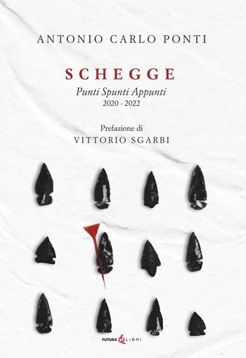 Schegge. Punti spunti appunti 2020-2022 - Antonio Carlo Ponti - Libro Futura Libri 2023 | Libraccio.it