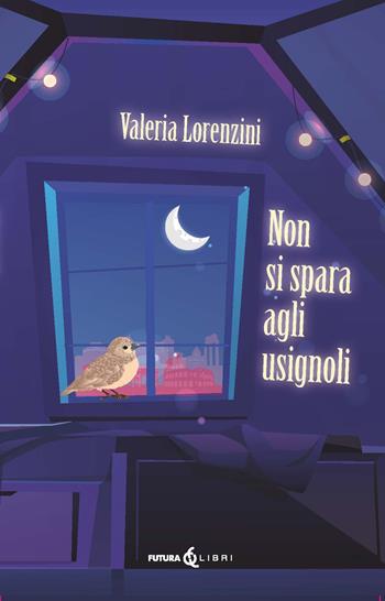 Non si spara agli usignoli - Valeria Lorenzini - Libro Futura Libri 2023 | Libraccio.it