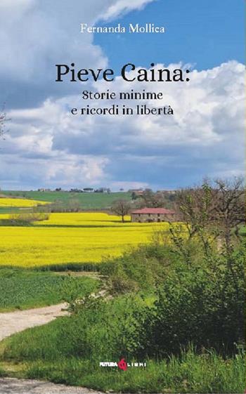Pieve Caina: storie minime e ricordi in libertà - Fernanda Mollica - Libro Futura Libri 2024 | Libraccio.it