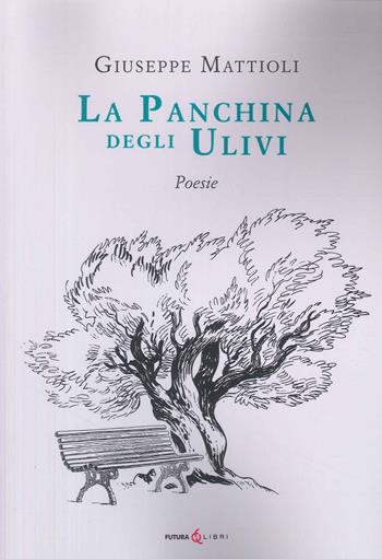 La panchina degli ulivi - Giuseppe Mattioli - Libro Futura Libri 2024 | Libraccio.it