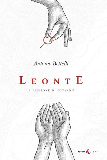 Leonte. La passione di Giovanni - Antonio Bettelli - Libro Futura Libri 2025 | Libraccio.it