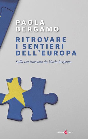 Ritrovare i sentieri dell'Europa. Sulla via tracciata da Mario Bergamo - Paola Bergamo - Libro Futura Libri 2025 | Libraccio.it