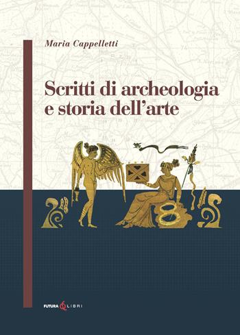Scritti di archeologia e storia dell'arte - Maria Cappelletti - Libro Futura Libri 2025 | Libraccio.it