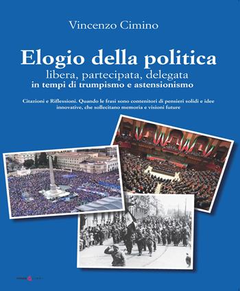 Elogio della politica, libera, partecipata, delegata, in tempi di trumpismo ed assenteismo. Citazioni e Riflessioni. Quando le frasi sono contenitori di pensieri solidi e idee innovative che sollecitano memorie e visioni future - Vincenzo Cimino - Libro Futura Libri 2025 | Libraccio.it