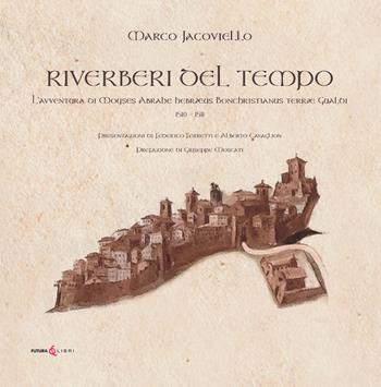 Riverberi del tempo. L'avventura di Moyses Abrahe hebræus Bonchristianus terræ Gualdi 1510-1511 - Marco Jacoviello - Libro Futura Libri 2025 | Libraccio.it