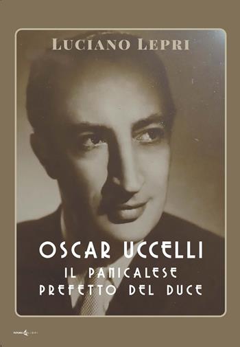 Oscar Uccelli. Il panicalese Prefetto del Duce - Luciano Lepri - Libro Futura Libri 2025 | Libraccio.it