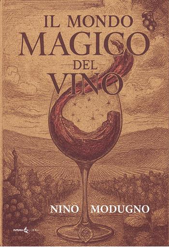 Il mondo magico del vino - Nino Modugno - Libro Futura Libri 2025 | Libraccio.it