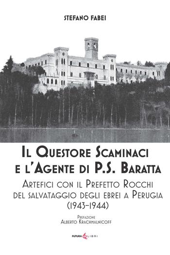 Il questore Scaminaci e l'agente di P.S. Baratta. Artefici con il Prefetto Rocchi del salvataggio degli ebrei a Perugia (1943-1944) - Stefano Fabei - Libro Futura Libri 2026 | Libraccio.it