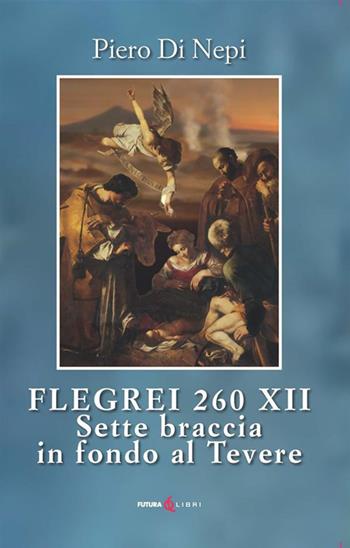 Flegrei 260 XII. Sette Braccia in fondo al Tevere - Piero Di Nepi - Libro Futura Libri 2026 | Libraccio.it