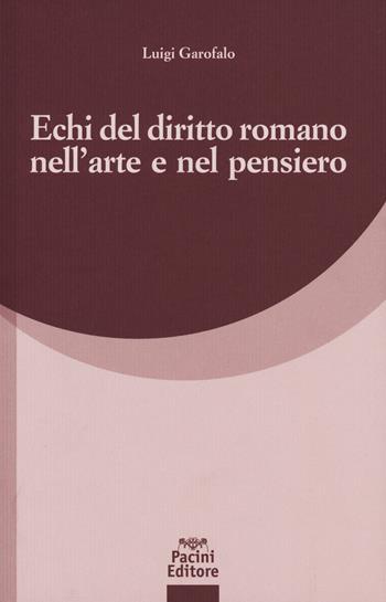 Echi del diritto romano nell'arte e nel pensiero - Luigi Garofalo - Libro Pacini Giuridica 2018, Diritto | Libraccio.it