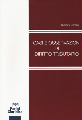 Casi e osservazioni di diritto tributario - Guglielmo Fransoni - Libro Pacini Giuridica 2018 | Libraccio.it