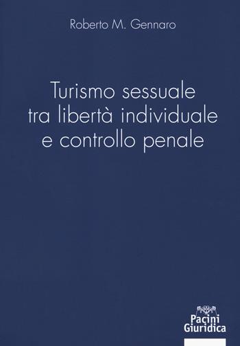 Turismo sessuale tra libertà individuale e controllo penale - Roberto M. Gennaro - Libro Pacini Giuridica 2018 | Libraccio.it